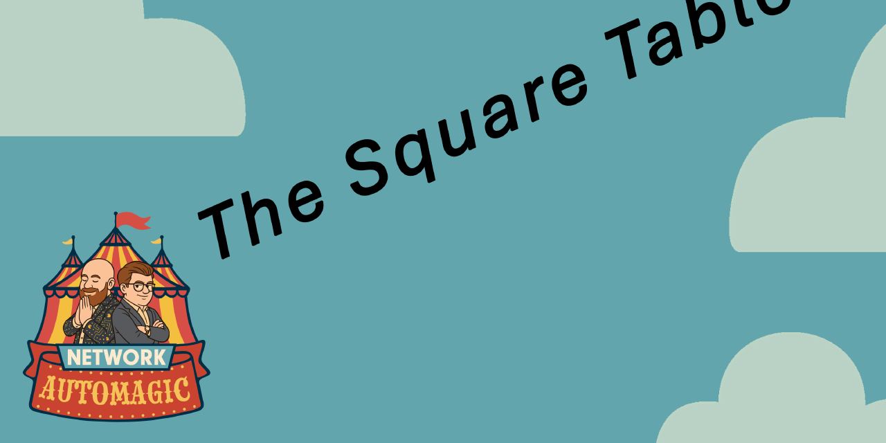 The Square Table — AI, Hype, and the Future of Network Engineering - Network AutoMagic